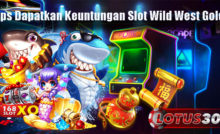 Tips Dapatkan Keuntungan Slot Wild West Gold