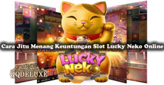 Cara Jitu Menang Keuntungan Slot Lucky Neko Online